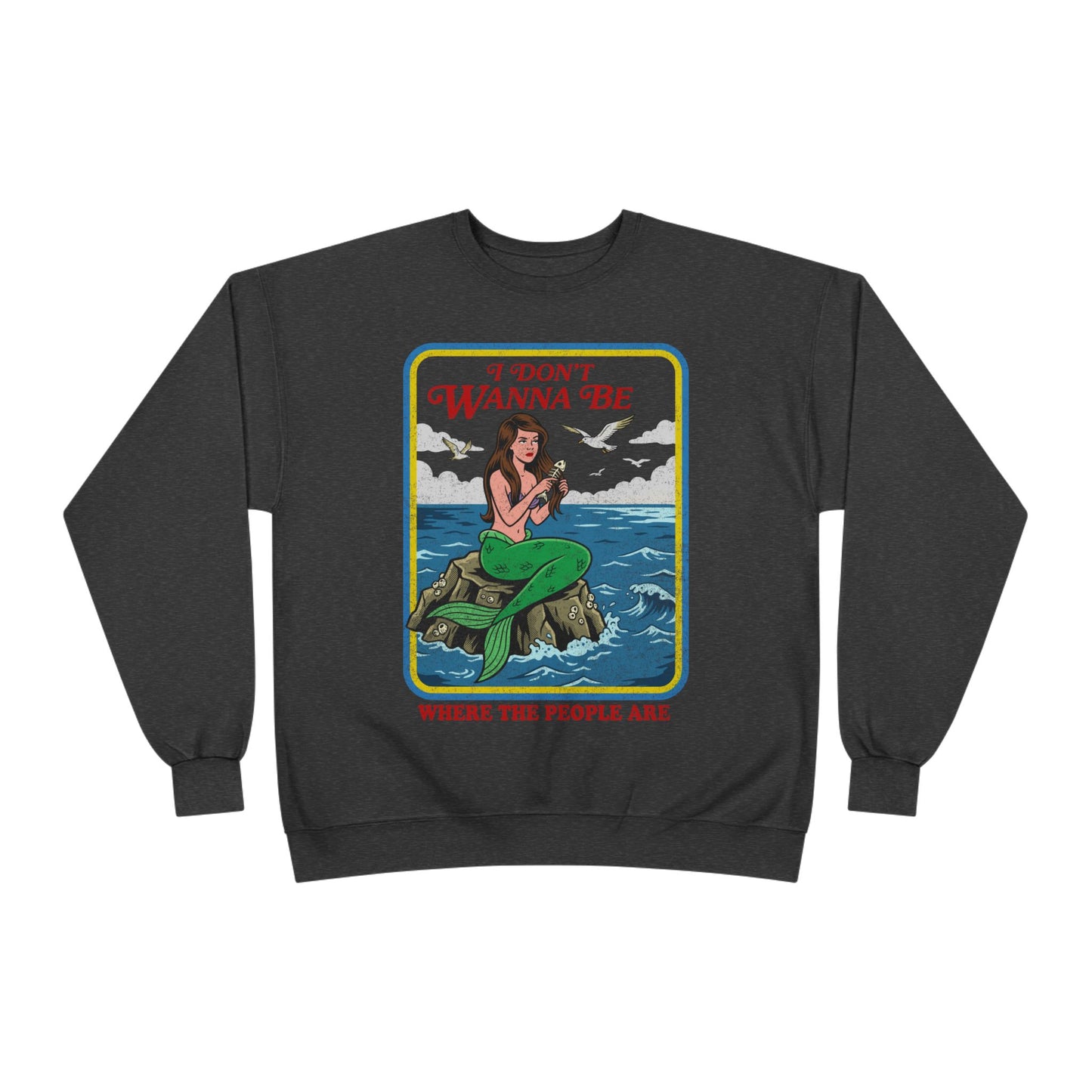 Crewneck Sweatshirt — “I Don’t Wanna Be Where The People Are” Mermaid Graphic